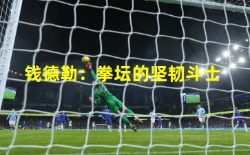  钱德勒：拳坛的坚韧斗士