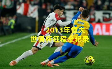 2013年恒大世俱杯征程全记录 2013年恒大世俱杯征程全记录